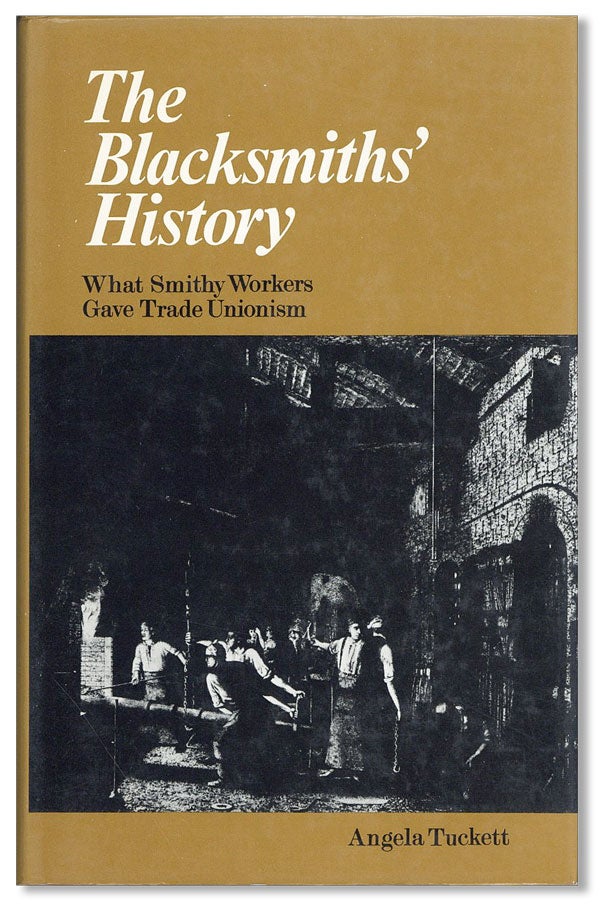 Item #12261] The Blacksmiths' History: What Smithy Workers Gave Trade Unionism. Angela Tuckett