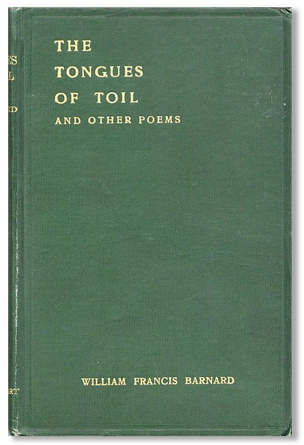 Item #1311] The Tongues of Toil and Other Poems. William Francis BARNARD