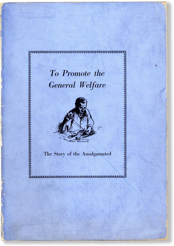 Item #14647] To Promote the General Welfare: the Story of the Amalgamated. NEEDLE TRADES, Hyman...