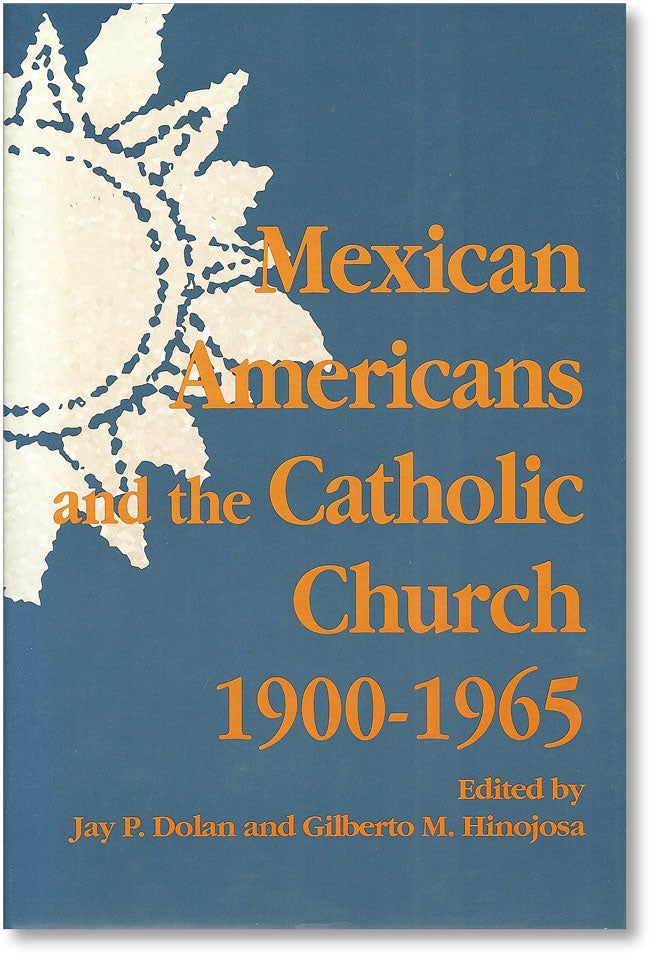 Item #15261] Mexican Americans and the Catholic Church 1900-1965. Mexican Americans, Jay P....