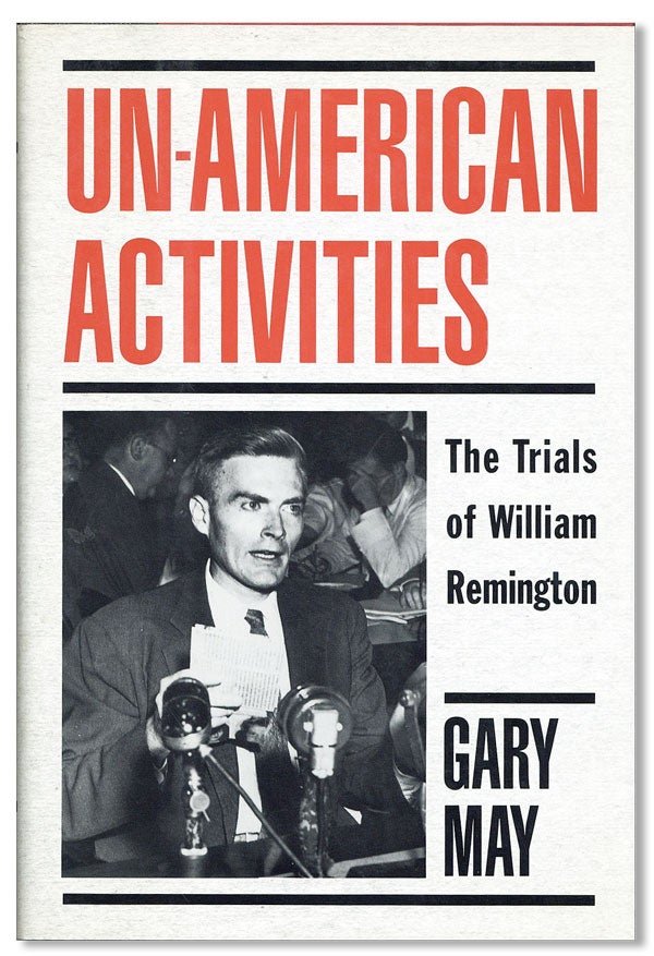 Item #15924] Un-American Activities: The Trials of William Remington. RED SCARE, Gary MAY