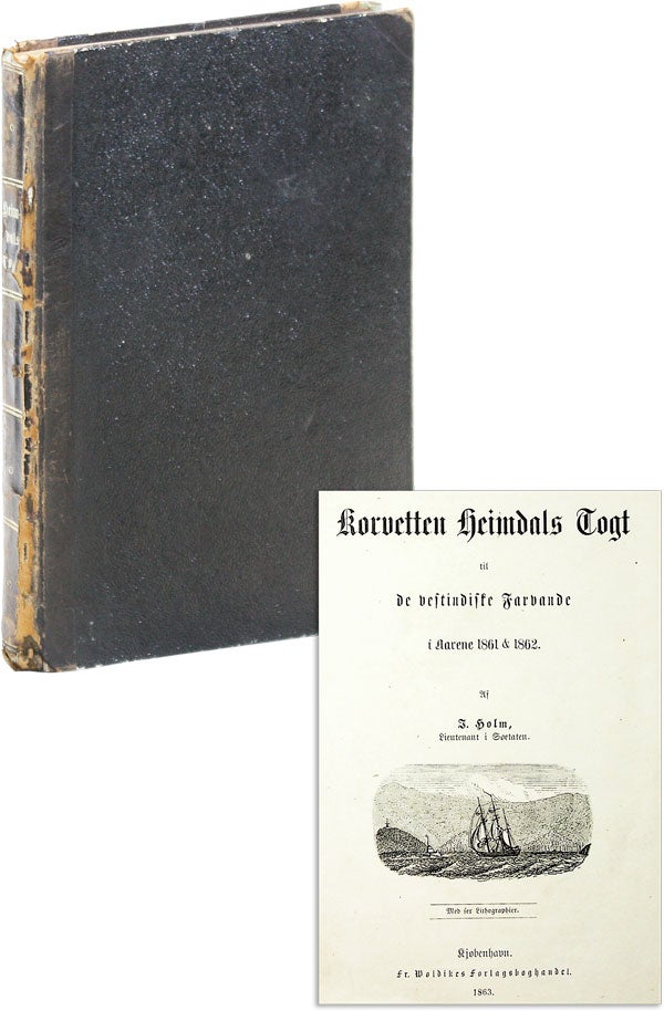 Item #18422] Korvetten Heimdals Togt til de Vestinde Farvande I Aarene 1861 & 1862. Jacob HOLM
