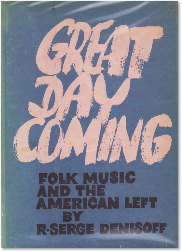 Item #19052] Great Day Coming: Folk Music and the American Left. R. Serge DENISOFF