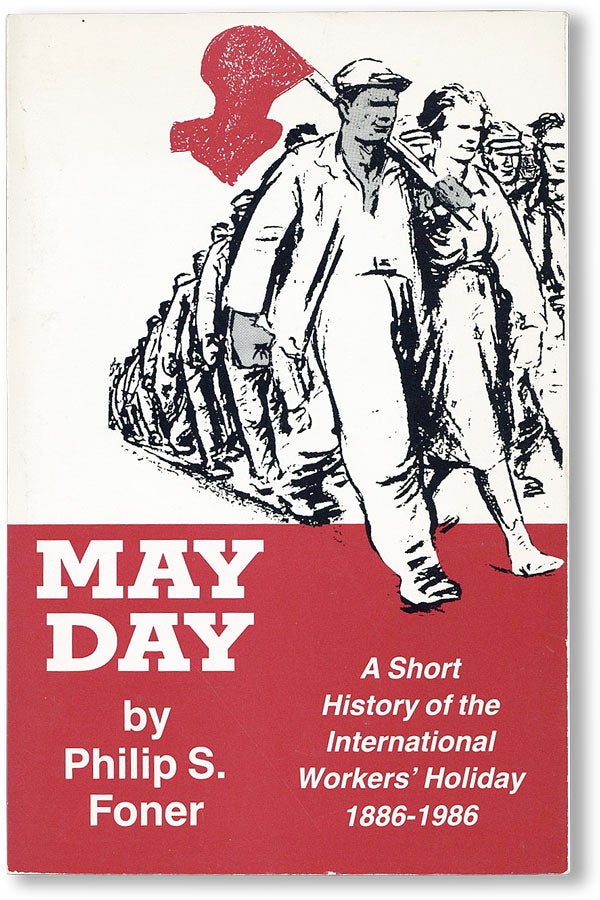 Item #19807] May Day: A Short History of the International Workers' Holiday, 1886-1986. Philip S....