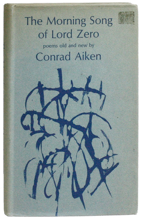 Item #21222] The Morning Song of Lord Zero: Poems Old and New. Conrad AIKEN