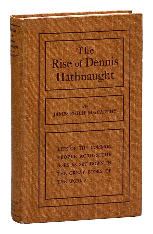 The Rise of Dennis Hathnaught: Life of the Common People Across the Ages as Set Down in the Great. RADICAL AND PROLETARIAN LITERATURE, James Philip MACCARTHY.