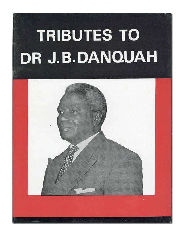 [Item #22823] The Undying Memories of a Gallant Man: Tributes to the Late Dr. Joseph Boakye Danqua, the Doyen of Ghana Politicians. H. K. AKYEAMPONG, compiler.