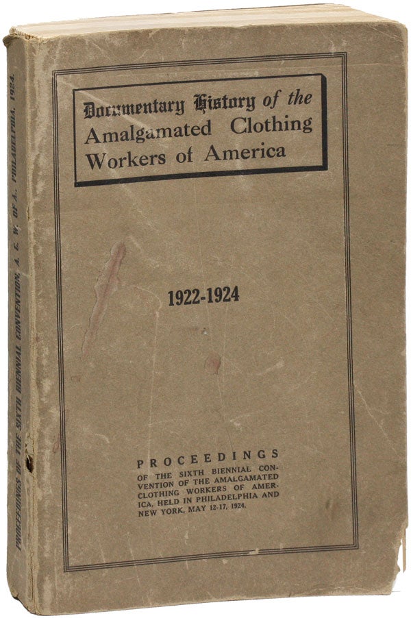 [Item #23240] Report of the General Executive Board of the Amalgamated Clothing Workers of America to the Sixth Biennial Convention. AMALGAMATED CLOTHING WORKERS OF AMERICA.