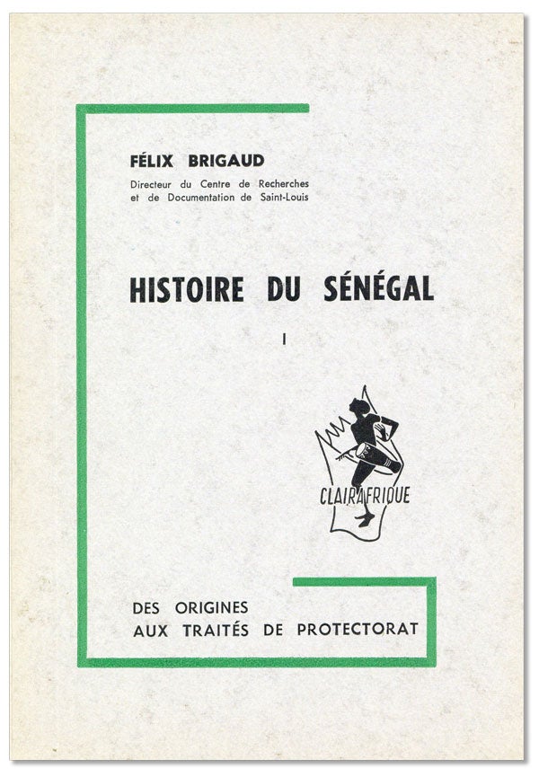 Item #24872] Histoire du Sénégal: Des Origines aux Traités de Protectorat. Felix BRIGAUD