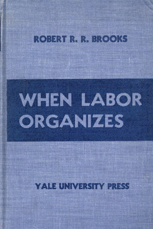 Item #24902] When Labor Organizes. Robert R. R. BROOKS
