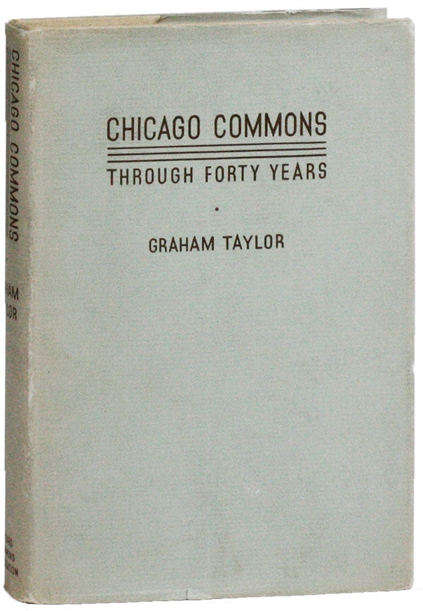 Item #25379] Chicago Commons Through Forty Years [Signed Association Copy]. Graham TAYLOR