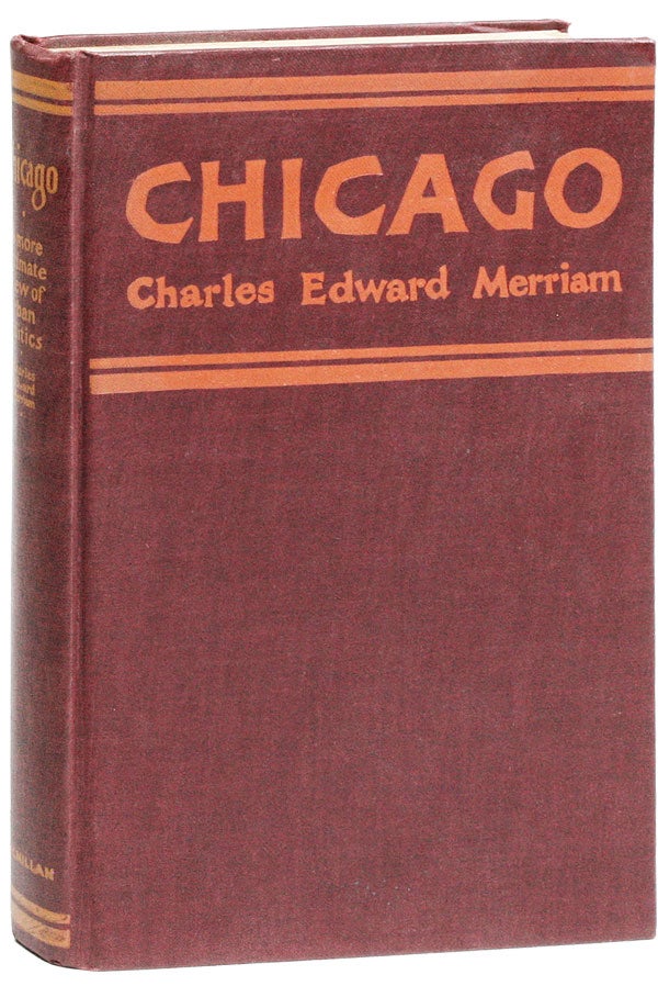 Item #25478] Chicago: A More Intimate View of Urban Politics. Charles Edward MERRIAM