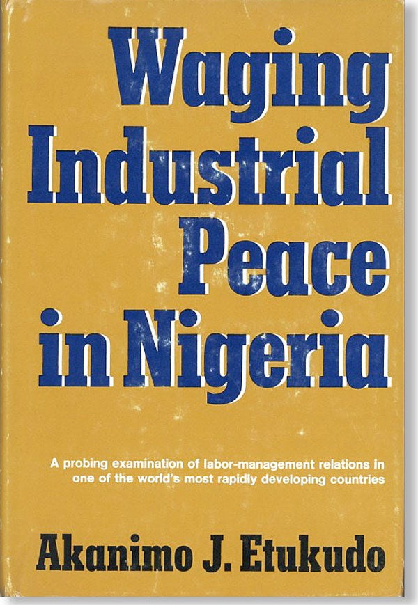Item #25531] Waging Industrial Peace in Nigeria [Review Copy]. Akanimo J. ETUKUDO