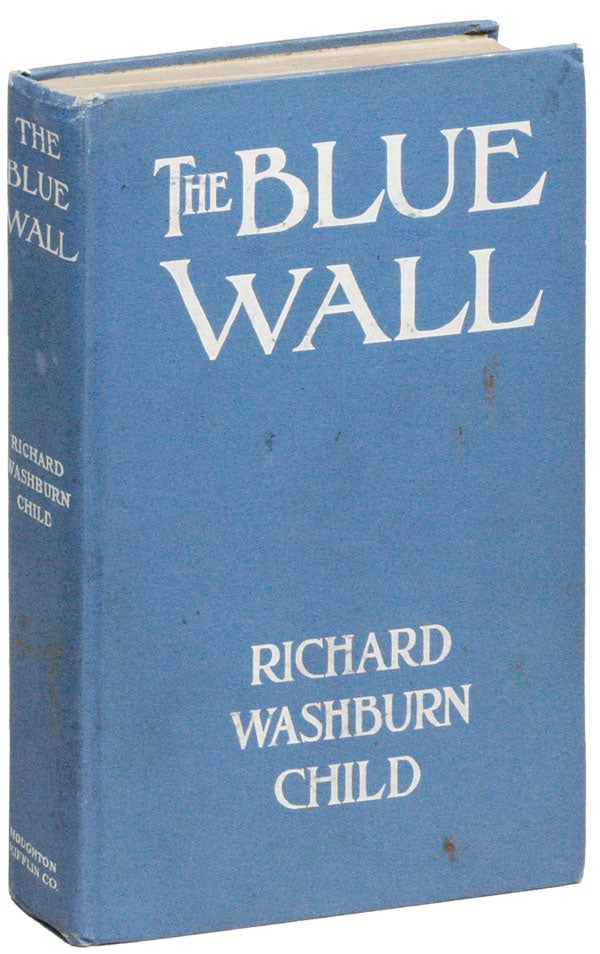 Item #26061] The Blue Wall [...] A Story of Strangeness and Struggle. Richard Washburn CHILD