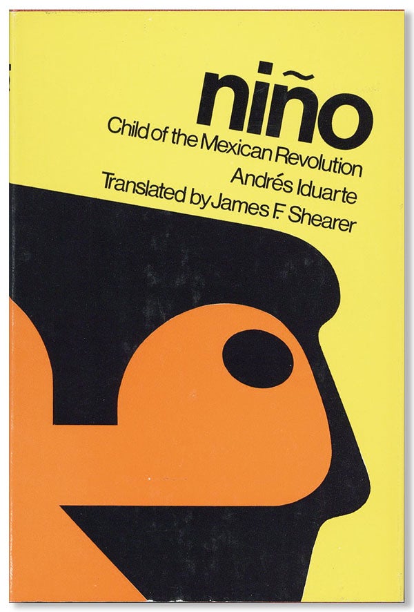 Item #26407] Niño: Child of the Mexican Revolution. Andrés IDUARTE, trans James F. Shearer