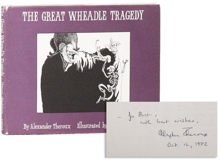 Item #26784] The Great Wheadle Tragedy [Inscribed & Signed]. Alexander THEROUX, Stan Washburn