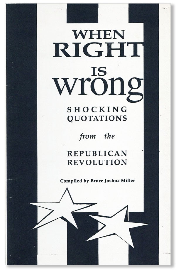 Item #27329] When Right Is Wrong: Shocking Quotations from the Republican Revolution. Bruce...