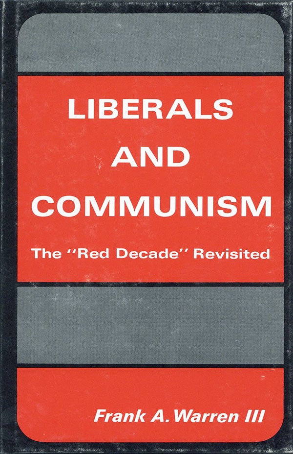 Item #27341] Liberals and Communism: The "Red Decade" Revisited. Frank A. WARREN III