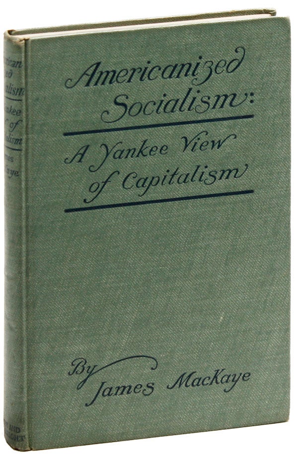 Item #27645] Americanized Socialism: A Yankee View of Capitalism. James MacKAYE