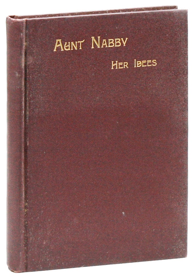 Item #27928] Aunt Nabby: Her Rambles, Her Adventures, and Her Notions. Mrs. Peleg NEWSBY, pseud....