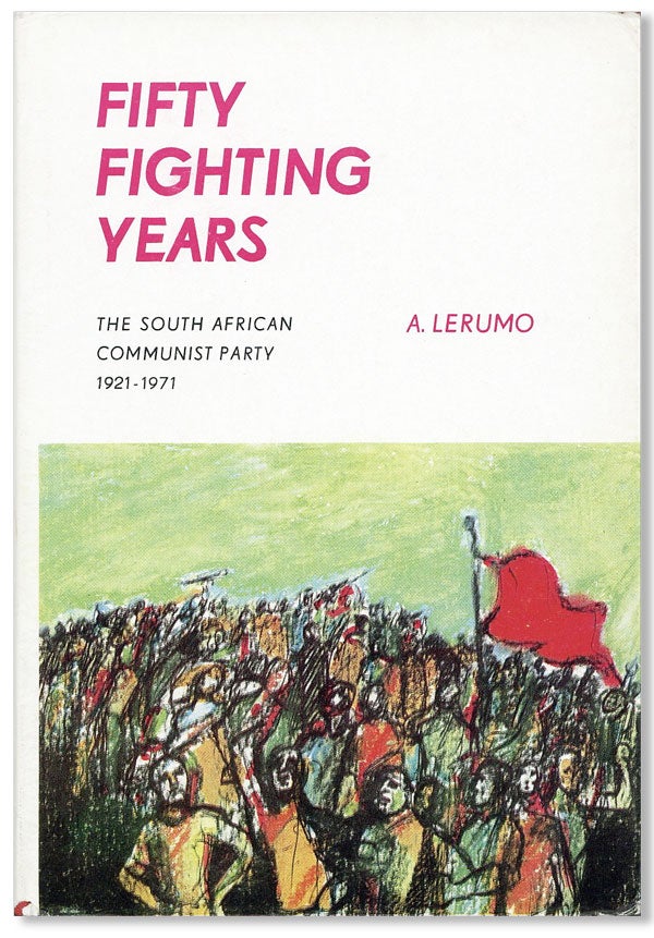Item #28220] Fifty Fighting Years [...] The Communist Party of South Africa, 1921-1971. A. LERUMO
