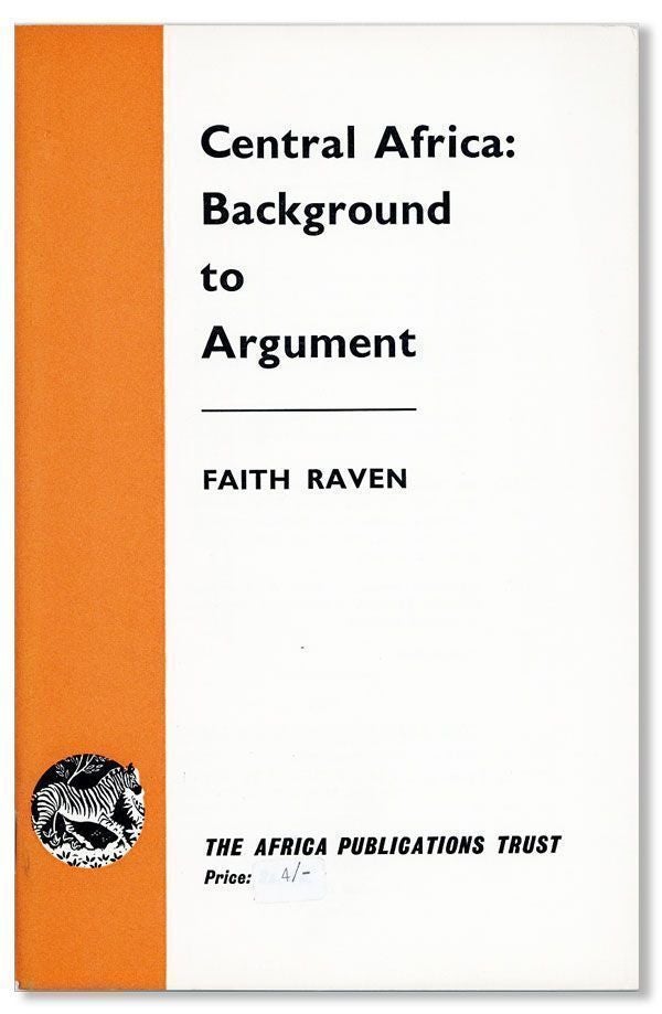 Item #28387] Central Africa: Background to Argument [cover title]. Faith RAVEN