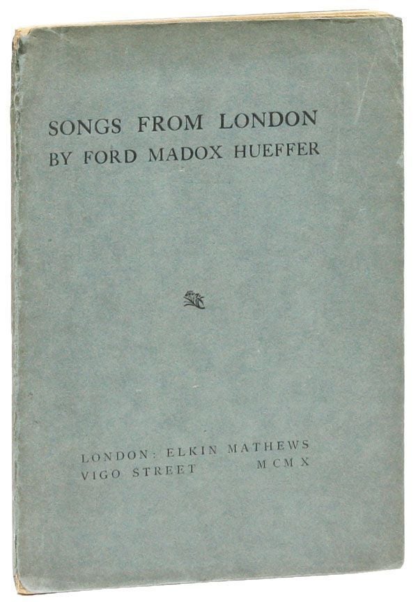 Item #28408] Songs from London. Ford Madox HUEFFER, a k. a. Ford Madox Ford
