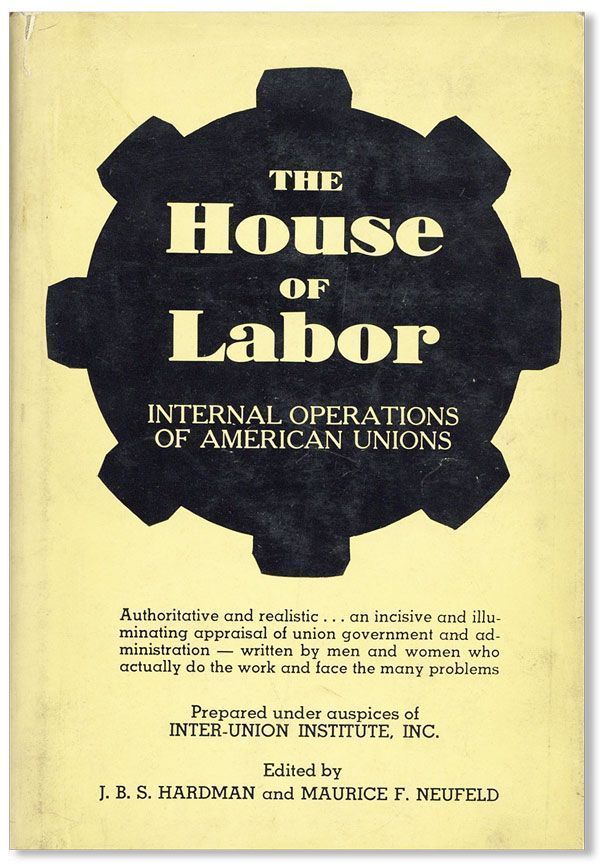 Item #28630] The House of Labor: Internal Operations of American Unions. J. B. S. HARDMAN, eds...
