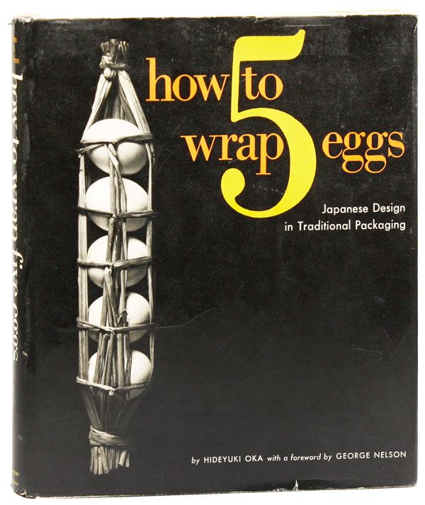 [Item #28660] How to Wrap Five Eggs: Japanese Design in Traditional Packaging. Hideyuki OKA, fwd George Nelson.