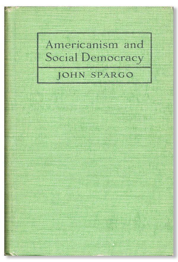 Item #28738] Americanism and Social Democracy. John SPARGO
