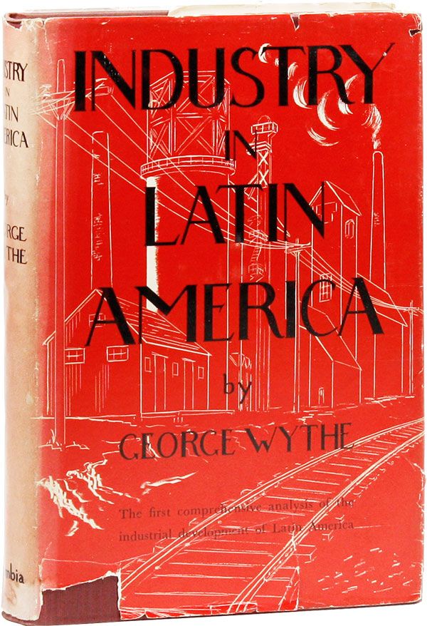 Item #28780] Industry in Latin America. George WYTHE