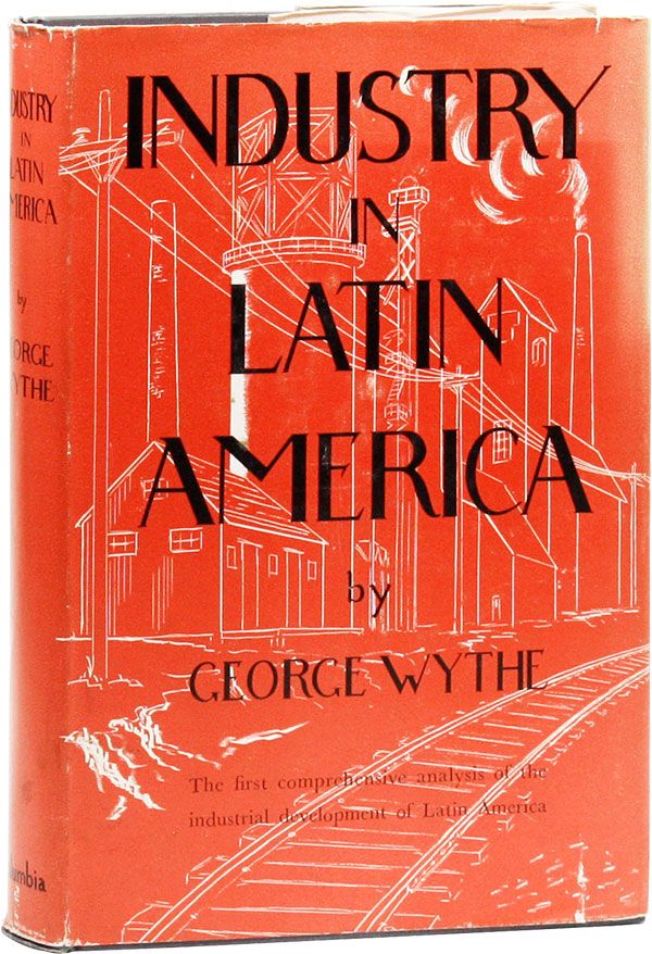 Item #28781] Industry in Latin America. George WYTHE