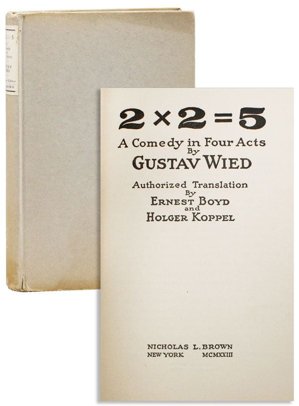Item #28918] 2 x 2 = 5: A Comedy in Four Acts. Gustav WIED, Ernest Boyd, trans Holger Koppel