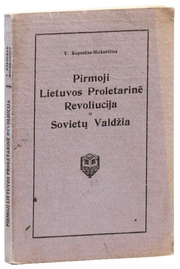 Pirmoji Lietuvos Proletarine Revoliucija ir Sovietu Valdžia [The First Lithuanian. V. MICKEVI IUS- KAPSUKAS.