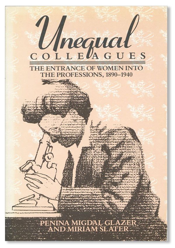 Item #30970] Unequal Colleagues: The Entrance of Women into the Professions, 1890-1940. Penina...