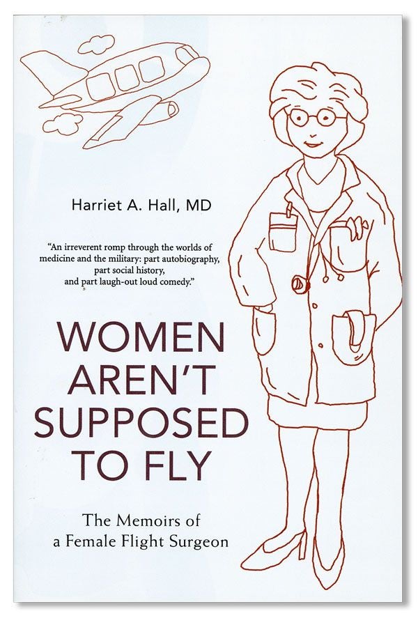 Item #31240] Women Aren't Supposed to Fly: the Memoirs of a Female Flight Surgeon. Harriet HALL