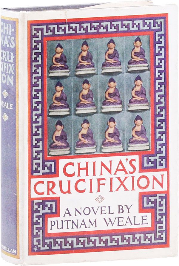 Item #31291] China's Crucifixion. Putnam WEALE, pseud. of Bertram Lenox Simpson
