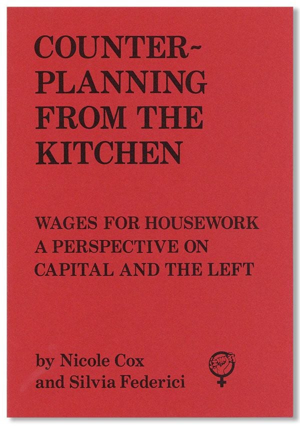 [Item #31635] Counter-Planning From The Kitchen: Wages for Housework, A Perspective on Capital and the Left. Nicole COX, Silvia Federici.