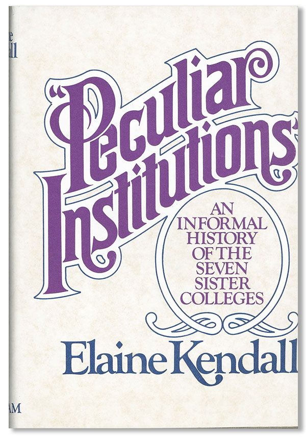 Item #31764] "Peculiar Institutions": An Informal History of the Seven Sister Colleges. Elaine...