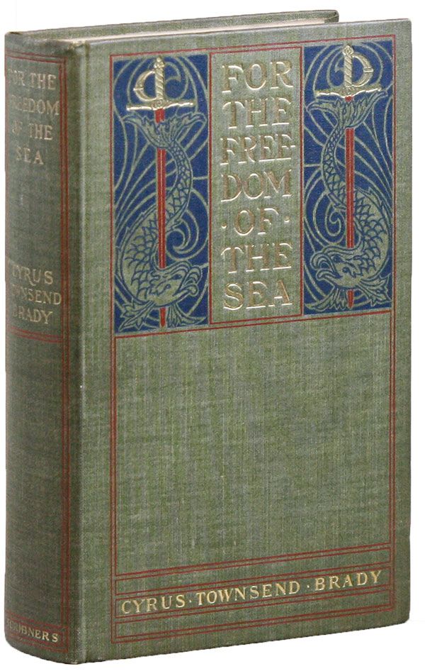 Item #31948] For the Freedom of the Sea: A Romance of the War of 1812. Cyrus Townsend BRADY