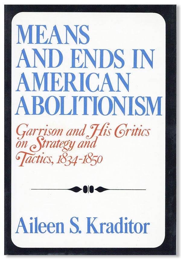 Item #31955] Means and Ends in American Abolitionism: Garrison and His Critics on Strategy and...