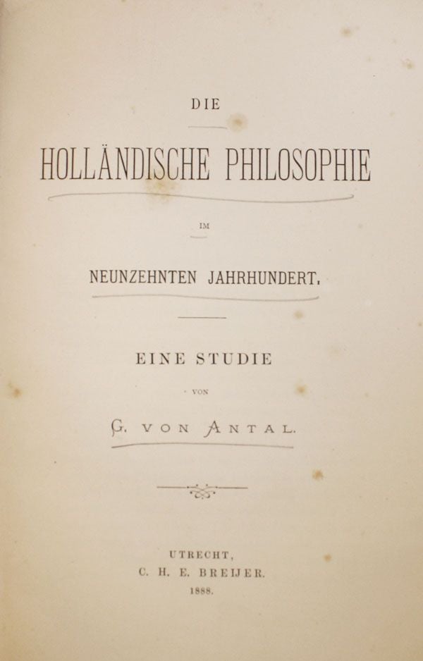 Item #31976] Die Holländische Philosophie im Neunzehnten Jahrhundert. Eine Studie. G. von ANTAL