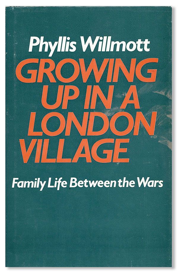 Item #32179] Growing Up in a London Village: Family Life Between the Wars. Phyllis WILLMOTT