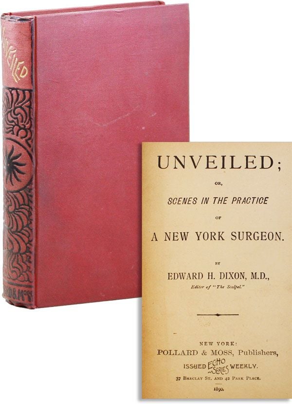 Item #32299] Unveiled; or, Scenes in the Practice of a New York Surgeon. MEDICINE, Edward H. DIXON