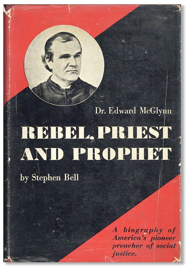 Item #32416] Rebel, Priest, and Prophet: A Biography of Dr. Edward McGlynn. Stephen BELL