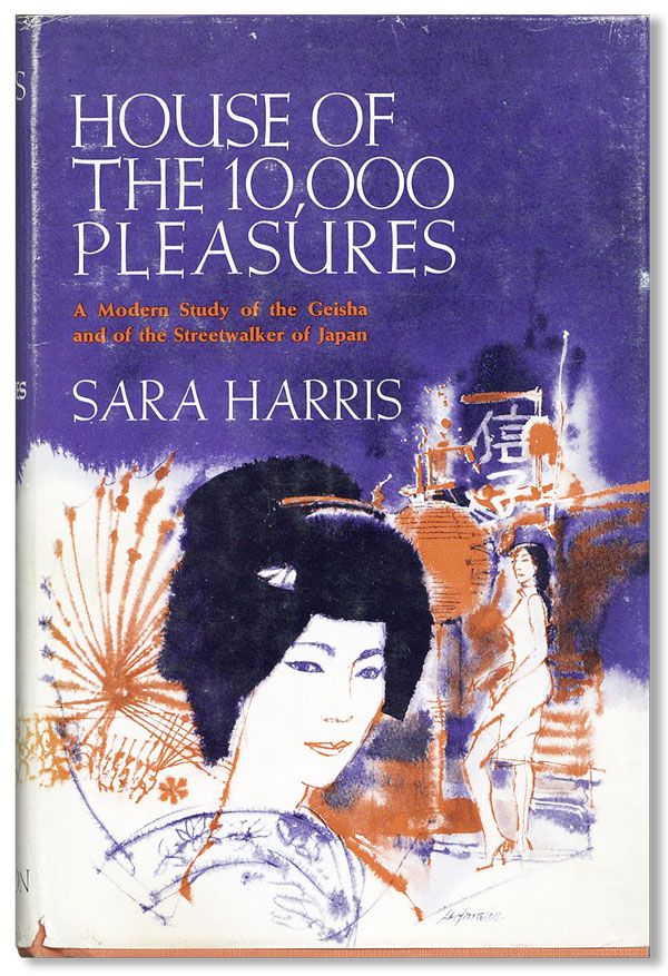[Item #33241] House of 10,000 Pleasures: A Modern Study of the Geisha and of the Streetwalker of Japan. Sara HARRIS.