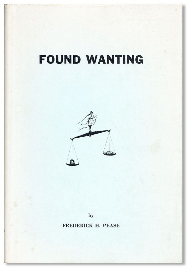 Item #33613] Found Wanting. Frederick H. PEASE
