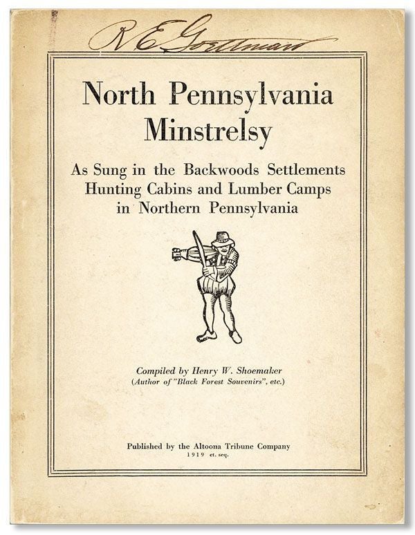 Item #34023] North Pennsylvania Minstrelsy as Sung in the Backwoods Settlements, Hunting Cabins...