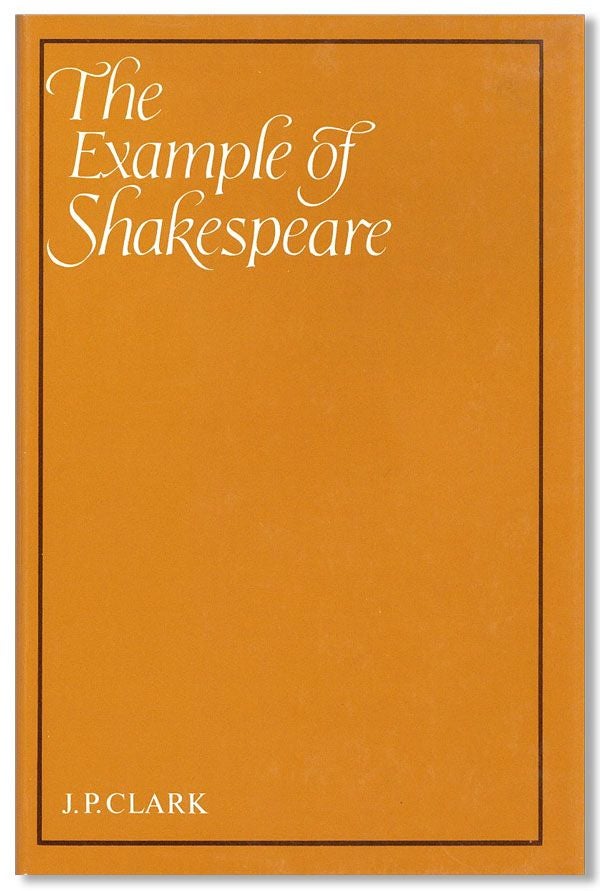 Item #34139] The Example of Shakespeare. John Pepper CLARK, aka Clark-Bekederemo