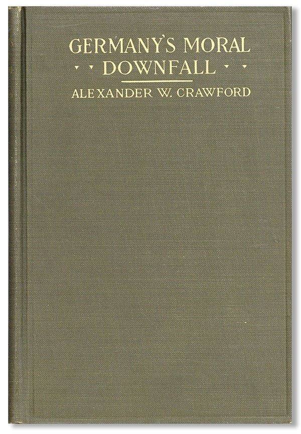 Item #34557] Germany's Moral Downfall: The tragedy of academic materialism. Alexander W. CRAWFORD